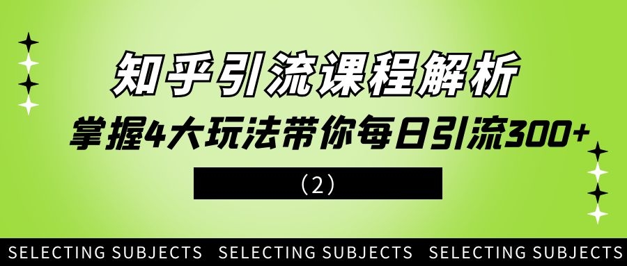 知乎引流课程解析：掌握4大玩法带你每日引流300+（2）