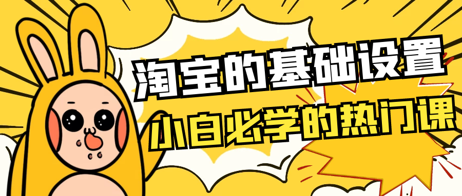 淘宝的基础设置：小白必学的热门课(4)