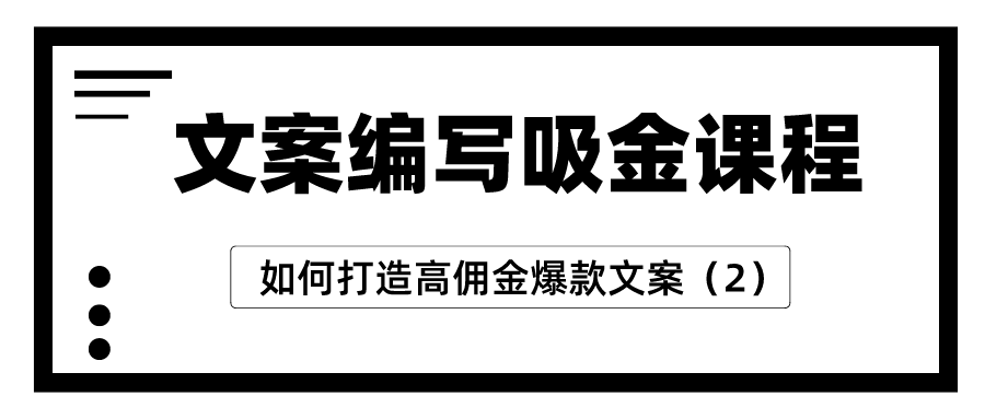 文案编写吸金课程：如何打造高佣金爆款文案（2）