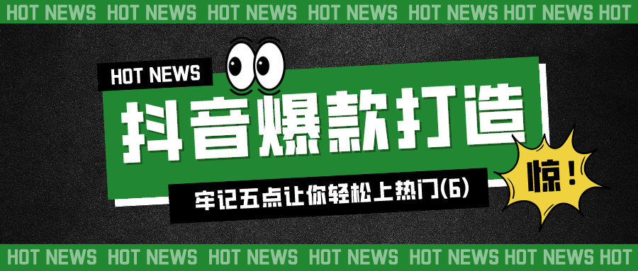 抖音爆款打造：牢记五点让你轻松上热门（6）