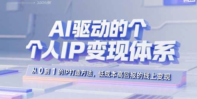 (9.4)AI驱动的个人IP变现体系：从0到1的IP打造方法，低成本高回报的线上变现