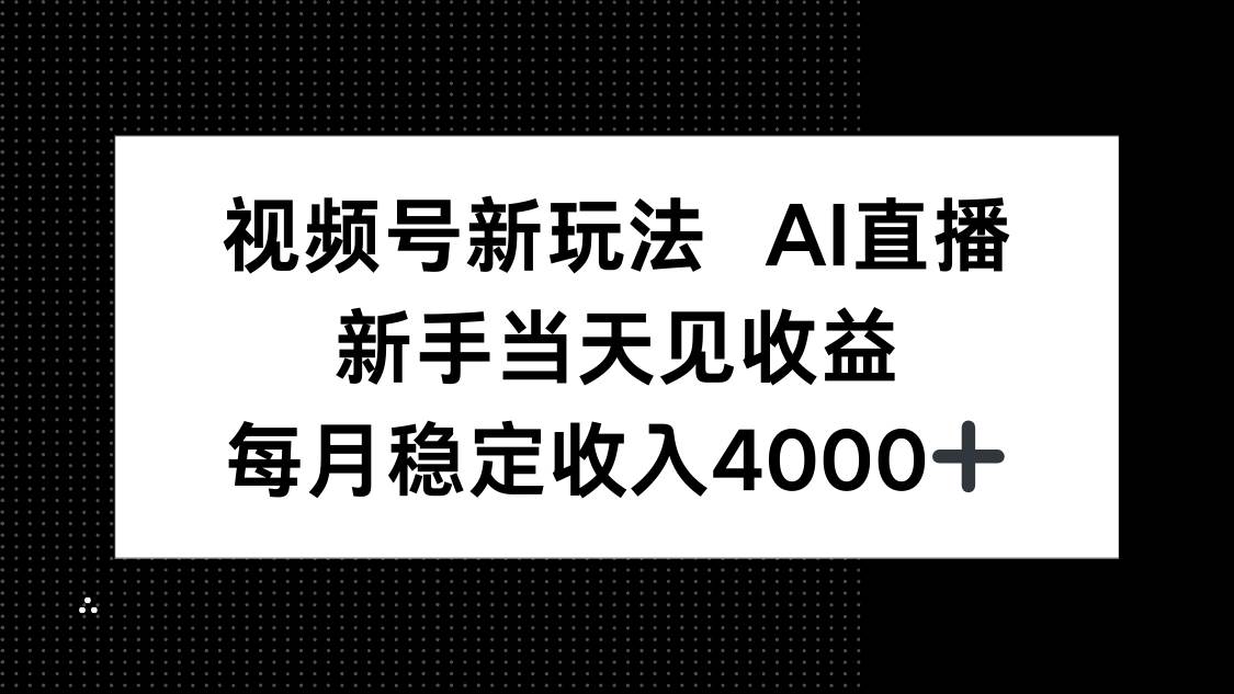 (9.24)视频号新玩法AI直播，新手小白当天见收益，月入4000+