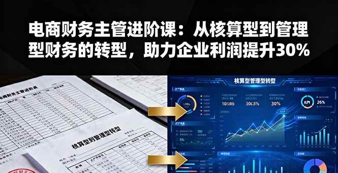 (10.8)电商财务主管进阶课：从核算型到管理型财务的转型，助力企业利润提升30%