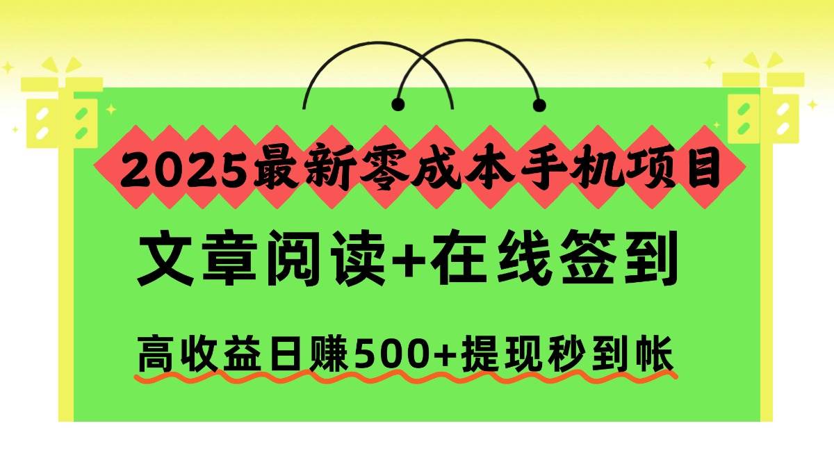 (11.18)2025最新零成本手机项目，文章阅读+在线签到，高收益日赚500+提现秒到帐