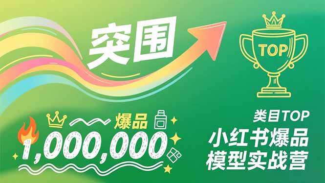 (1.31)小红书爆品模型实战营，从新品突围到成为类目TOP，可复制路径，打造多个营收百万级爆品