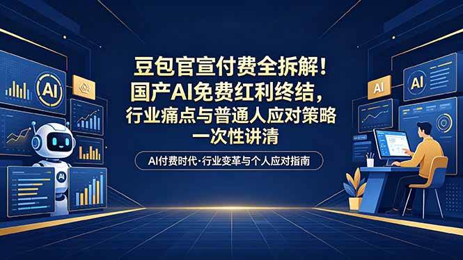 (5.9)付费文章：豆包官宣付费全拆解！国产AI免费红利终结，行业痛点与普通人应对策略一次性讲清