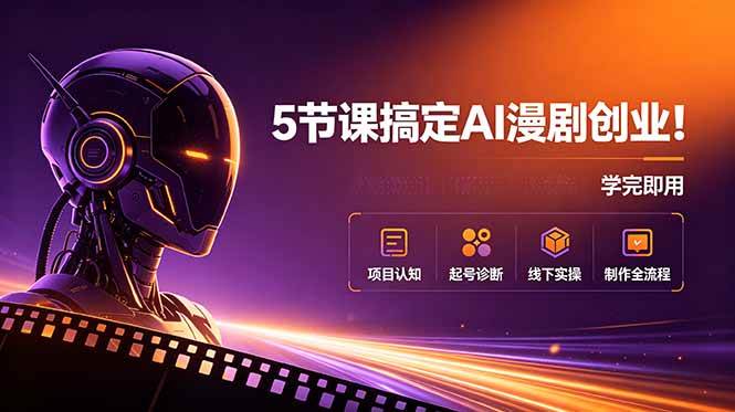 (6.21)5节课搞定AI漫剧创业！项目认知+起号诊断+线下实操+制作全流程，学完即用