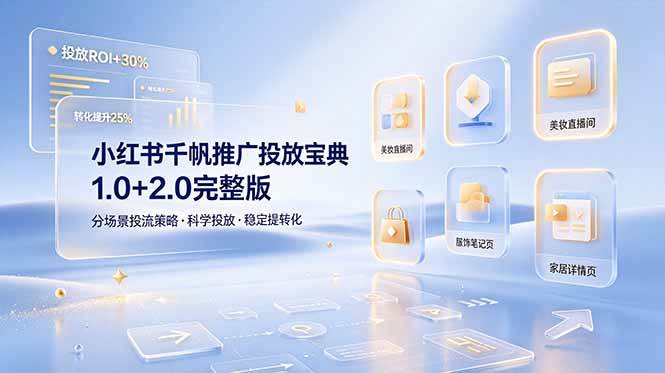 (6.29)小红书千帆推广投放宝典1.0+2.0完整版，分场景投流策略，帮助商家科学投放稳定提转化