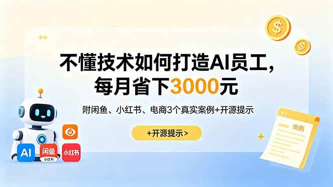 (6.11)不懂技术如何打造AI员工，每月省下3000元，附咸鱼、小红书、电商3个真实案例+开源提示