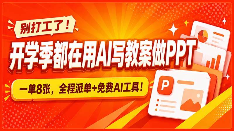(8.30)别打工了！开学季都在用AI写教案做PPT，一单8张，全程派单+免费AI工具！