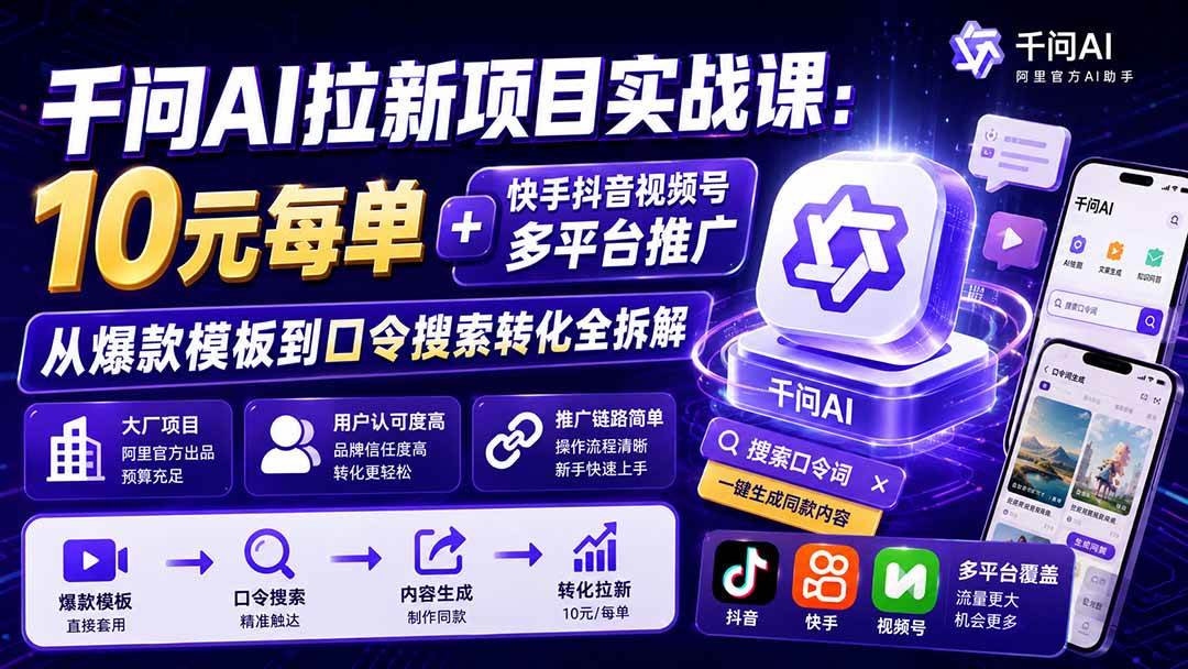 (8.27)千问AI拉新项目实战课-更新8月：10元每单+快手抖音视频号多平台推广，从爆款模板到口令搜索转化全拆解