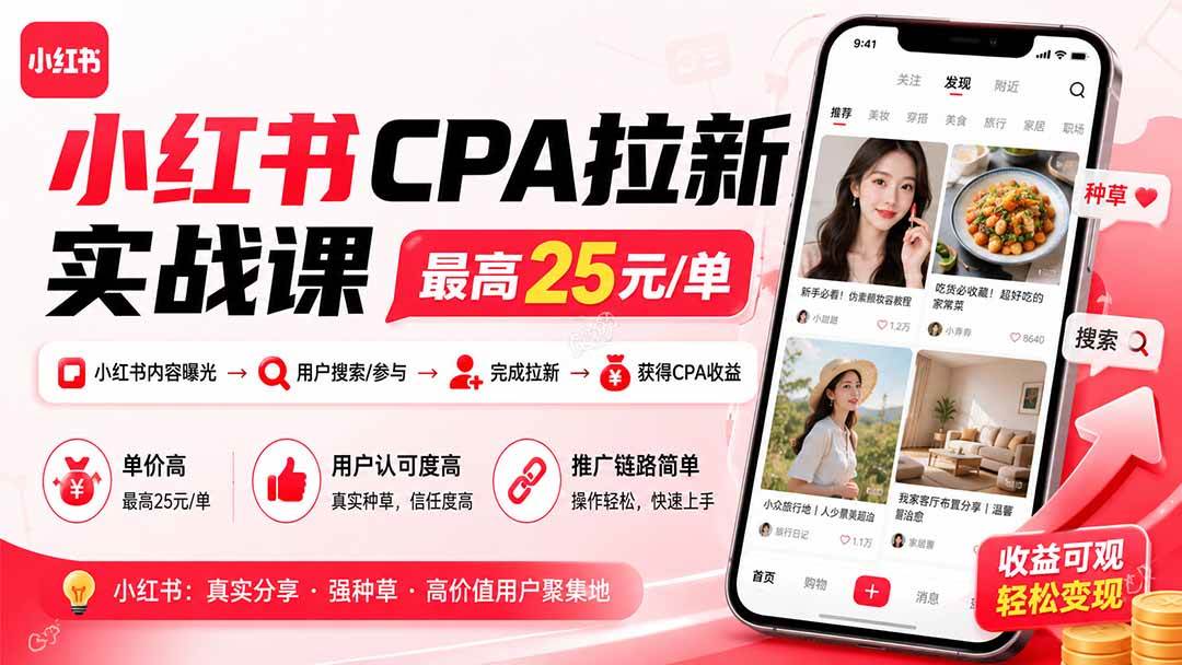 (9.08)小红书CPA拉新实战课-更新0907：最高25元/单，小红书内容曝光—用户搜索/参与—完成拉新—获得CPA收益