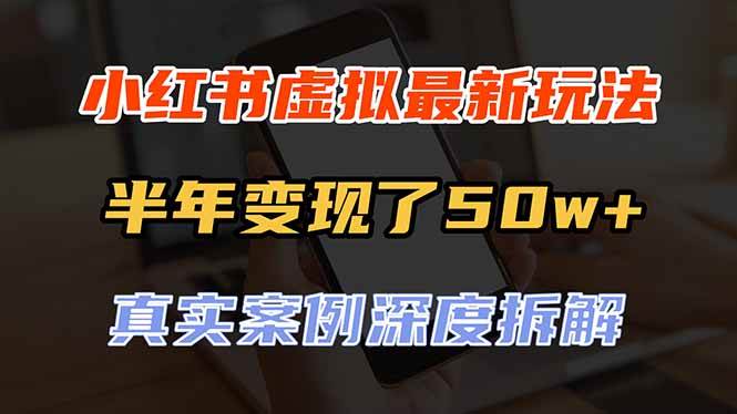 (9.14)小红书虚拟资料最新玩法，半年变现了50w+，真实案例深度拆解，可复制可批量
